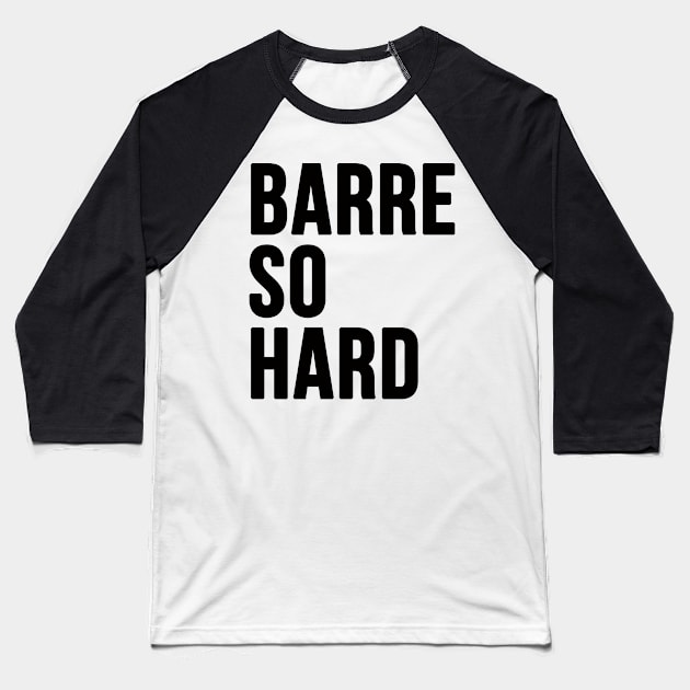 Barre So Hard Baseball T-Shirt by hothippo